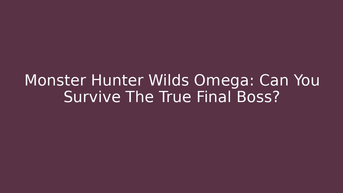 Monster Hunter Wilds Omega: Can You Survive The True Final Boss?