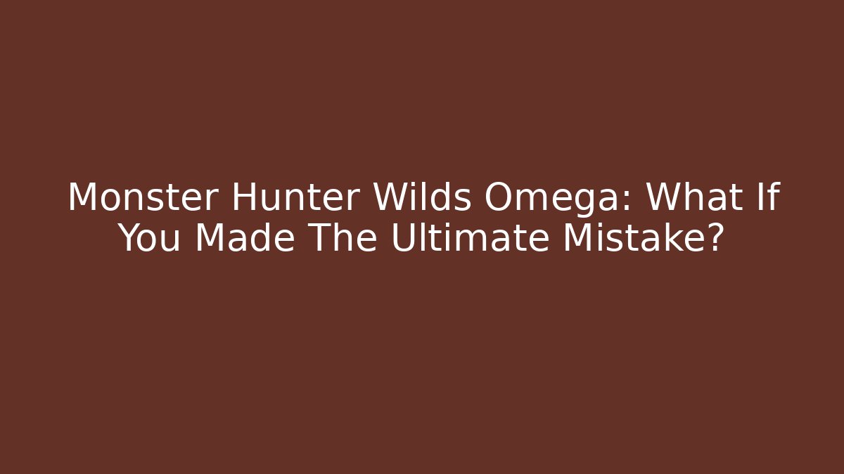 Monster Hunter Wilds Omega: What If You Made The Ultimate Mistake?