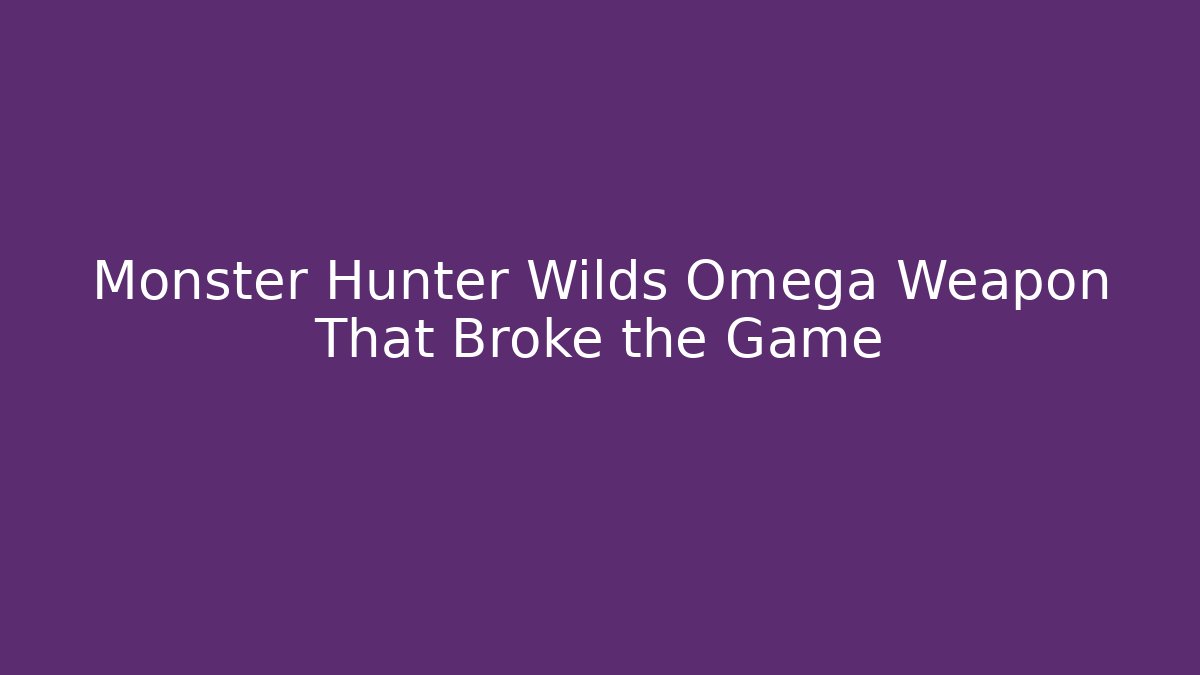 Monster Hunter Wilds Omega Weapon That Broke the Game