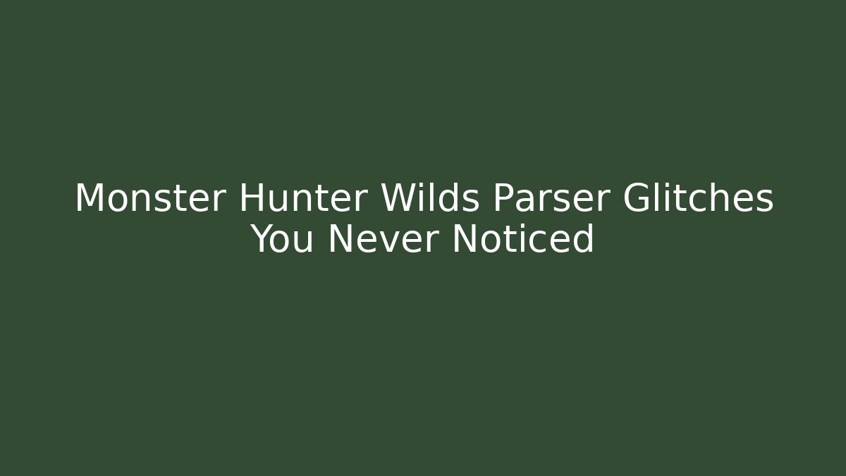 Monster Hunter Wilds Parser Glitches You Never Noticed