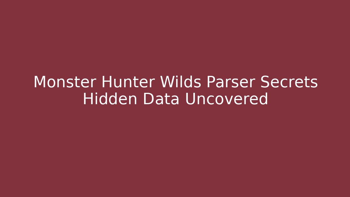 Monster Hunter Wilds Parser Secrets Hidden Data Uncovered