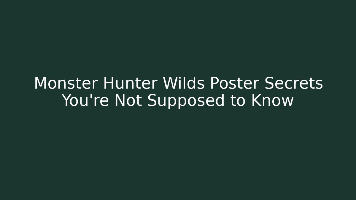 Monster Hunter Wilds Poster Secrets You're Not Supposed to Know