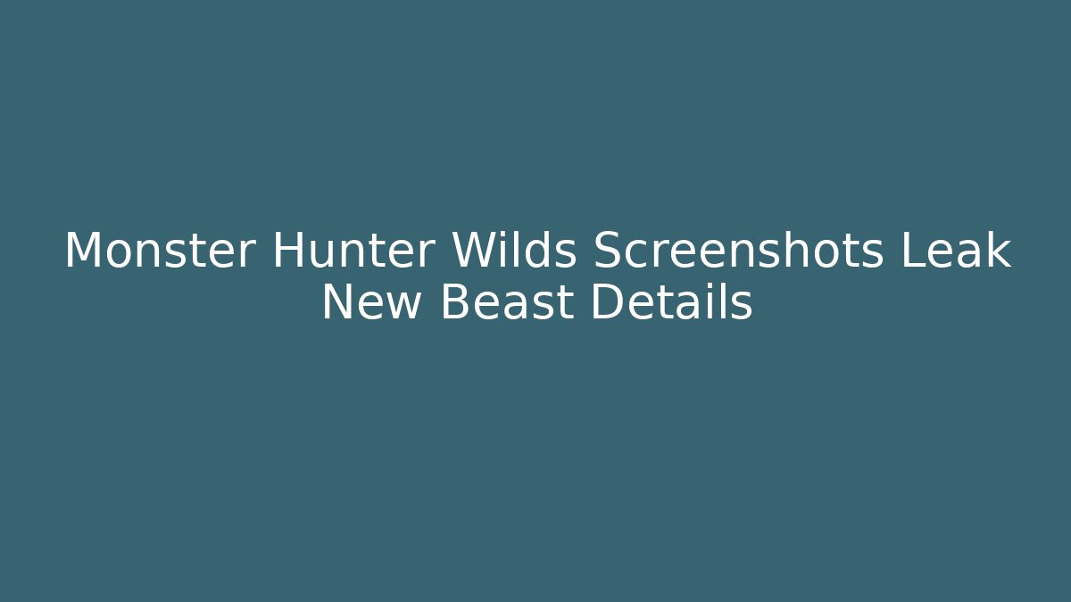 Monster Hunter Wilds Screenshots Leak New Beast Details - Método de Aprovação