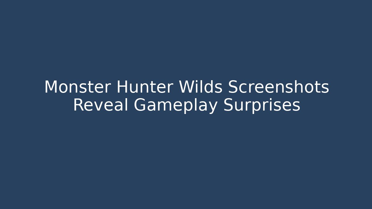 Monster Hunter Wilds Screenshots Reveal Gameplay Surprises