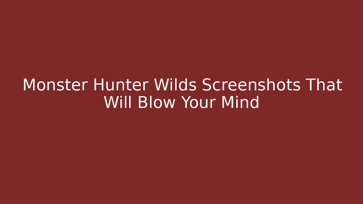 Monster Hunter Wilds Screenshots That Will Blow Your Mind