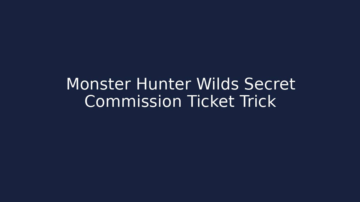 Monster Hunter Wilds Secret Commission Ticket Trick