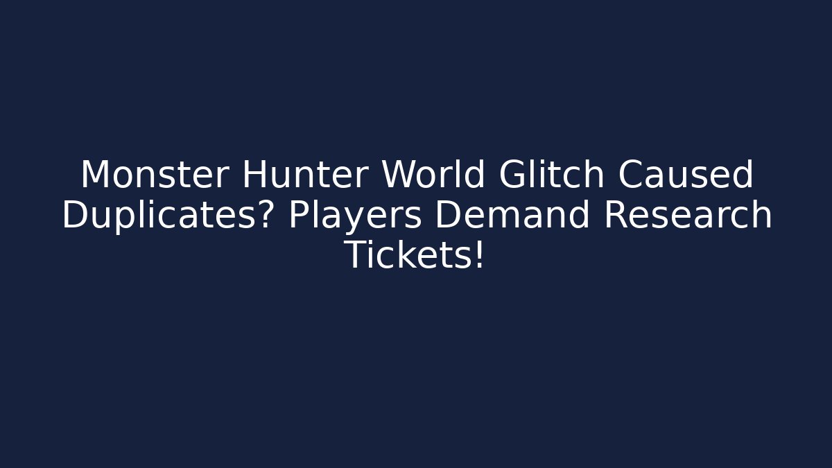 Monster Hunter World Glitch Caused Duplicates? Players Demand Research Tickets!