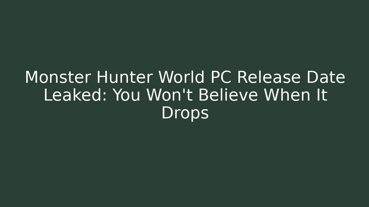 Monster Hunter World PC Release Date Leaked: You Won’t Believe When It Drops - Método de Aprovação
