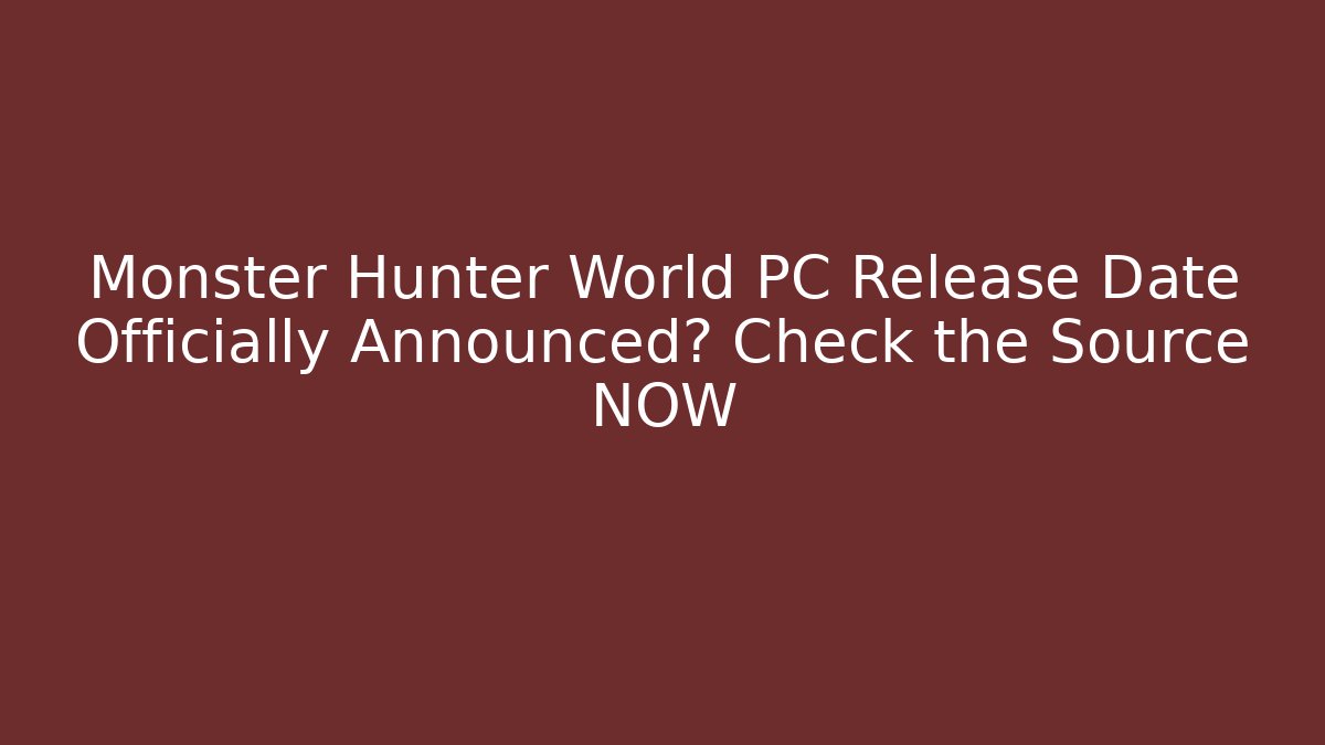 Monster Hunter World PC Release Date Officially Announced? Check the Source NOW