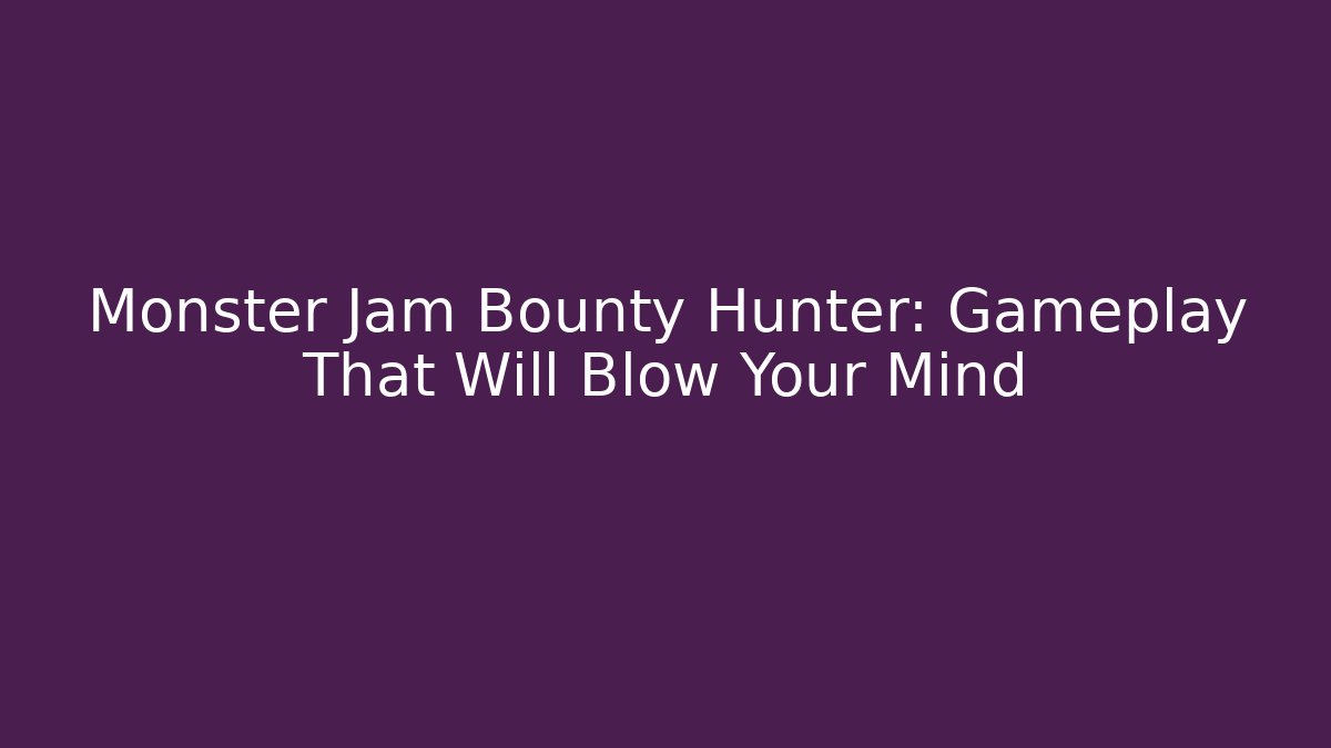 Monster Jam Bounty Hunter: Gameplay That Will Blow Your Mind - Método de Aprovação