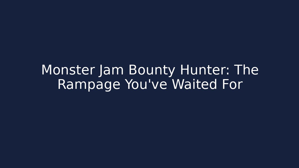 Monster Jam Bounty Hunter: The Rampage You've Waited For
