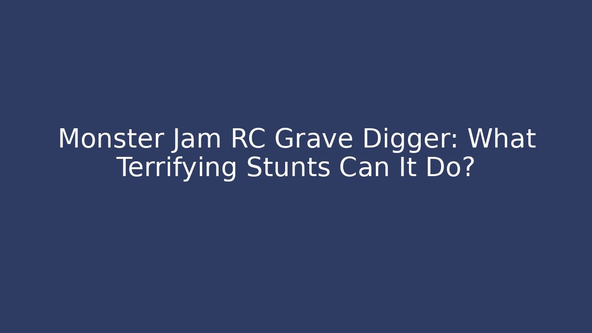 Monster Jam RC Grave Digger: What Terrifying Stunts Can It Do?