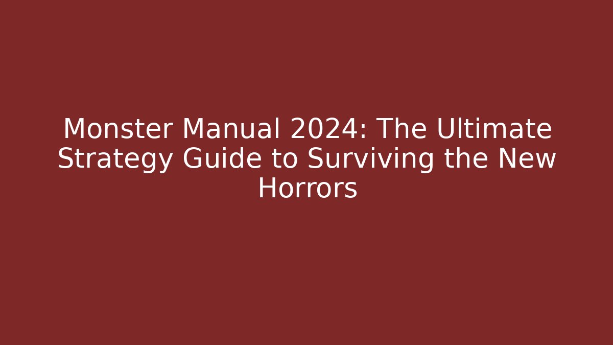 Monster Manual 2024: The Ultimate Strategy Guide to Surviving the New Horrors