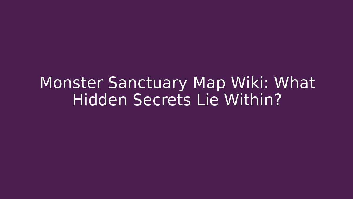 Monster Sanctuary Map Wiki: What Hidden Secrets Lie Within?