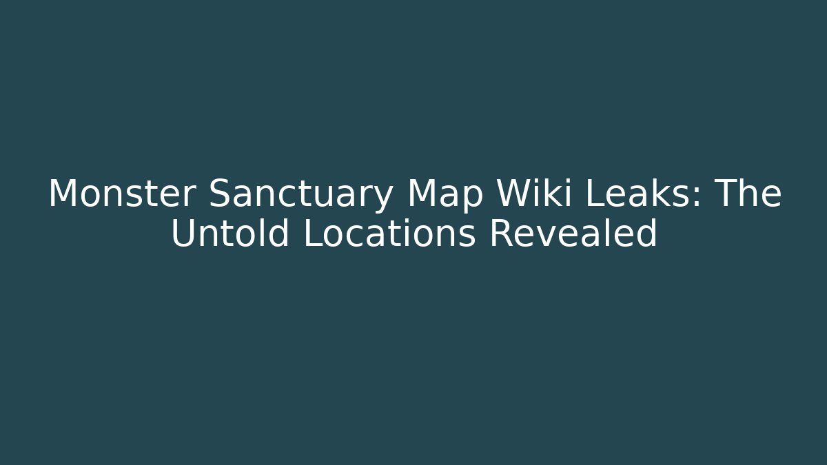 Monster Sanctuary Map Wiki Leaks: The Untold Locations Revealed