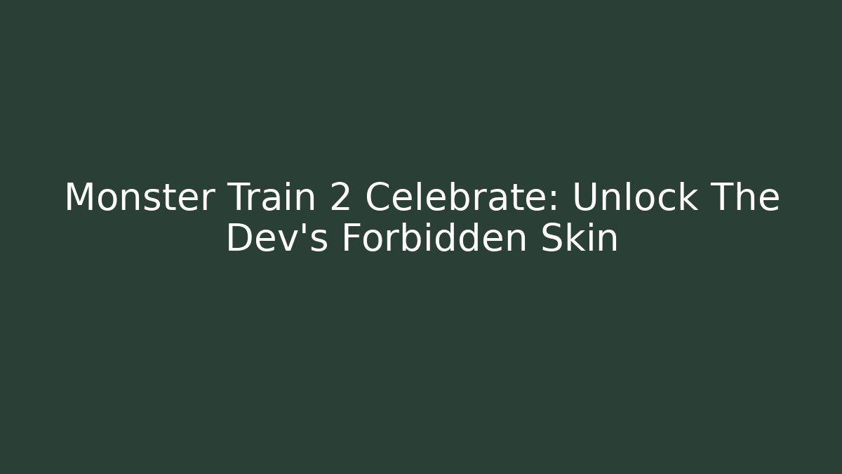 Monster Train 2 Celebrate: Unlock The Dev's Forbidden Skin - Método de Aprovação