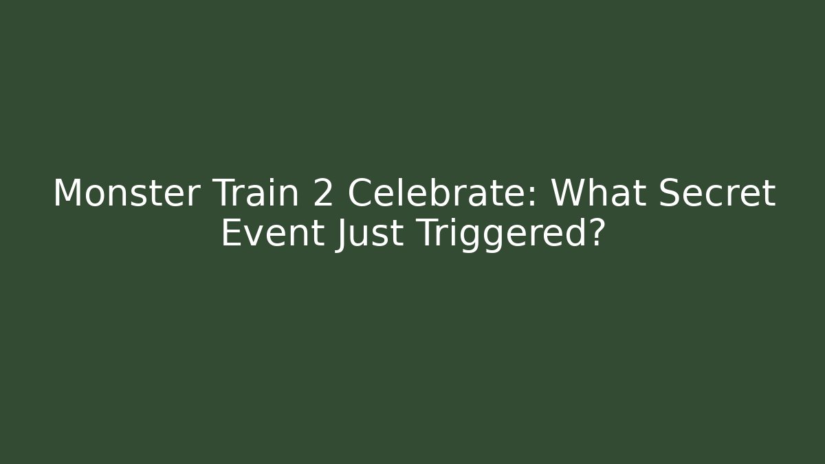 Monster Train 2 Celebrate: What Secret Event Just Triggered?