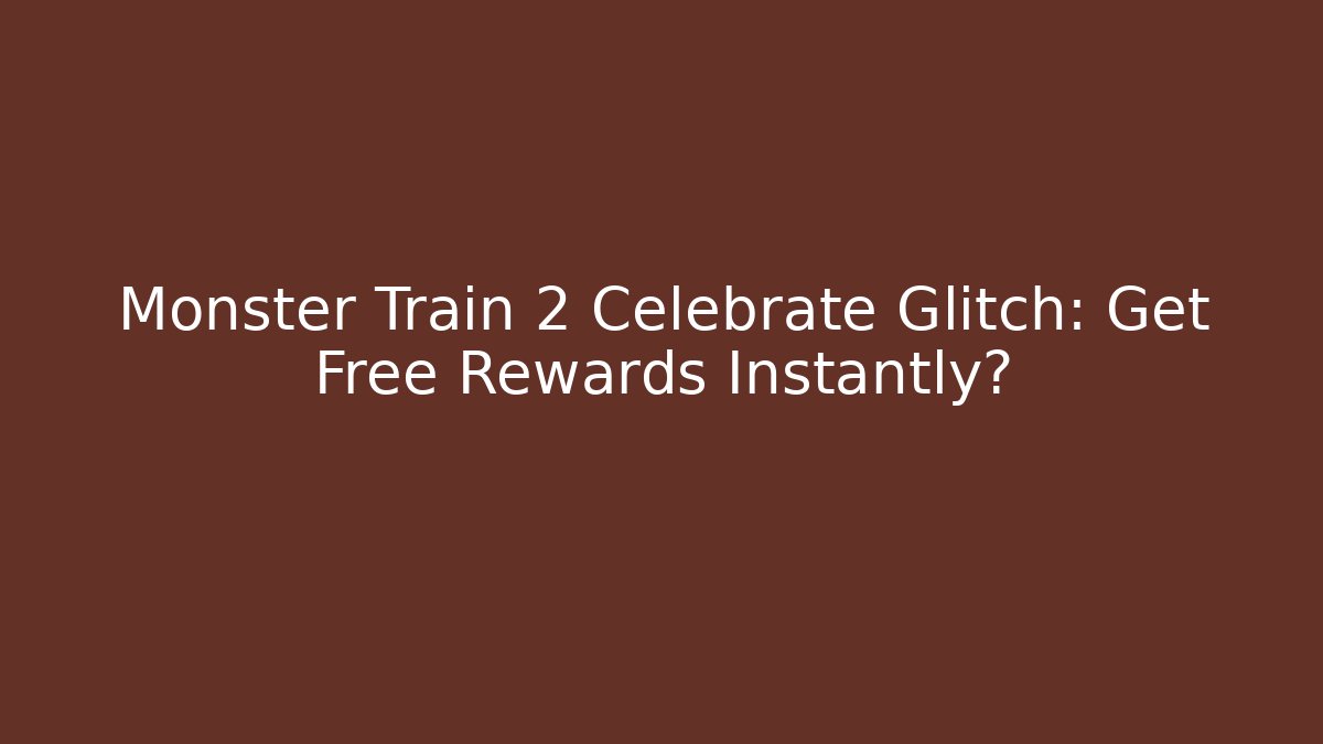 Monster Train 2 Celebrate Glitch: Get Free Rewards Instantly?