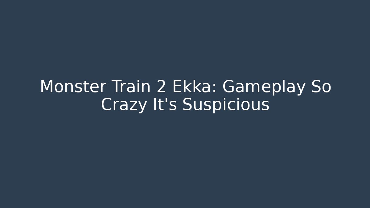 Monster Train 2 Ekka: Gameplay So Crazy It's Suspicious