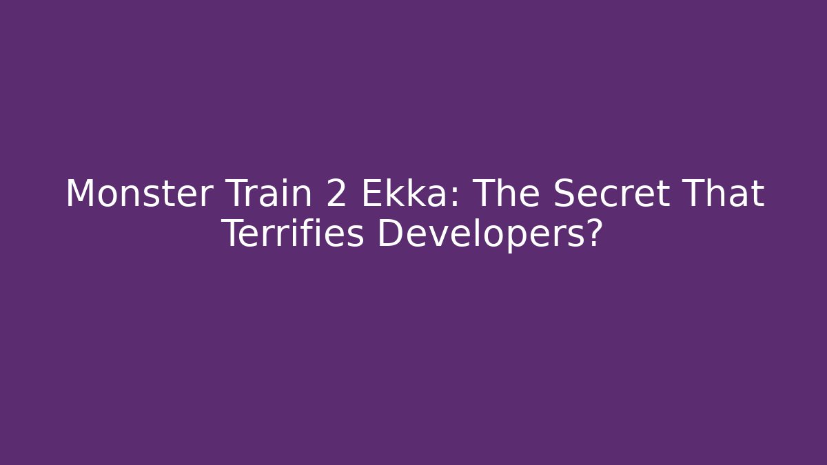 Monster Train 2 Ekka: The Secret That Terrifies Developers? - Método de Aprovação