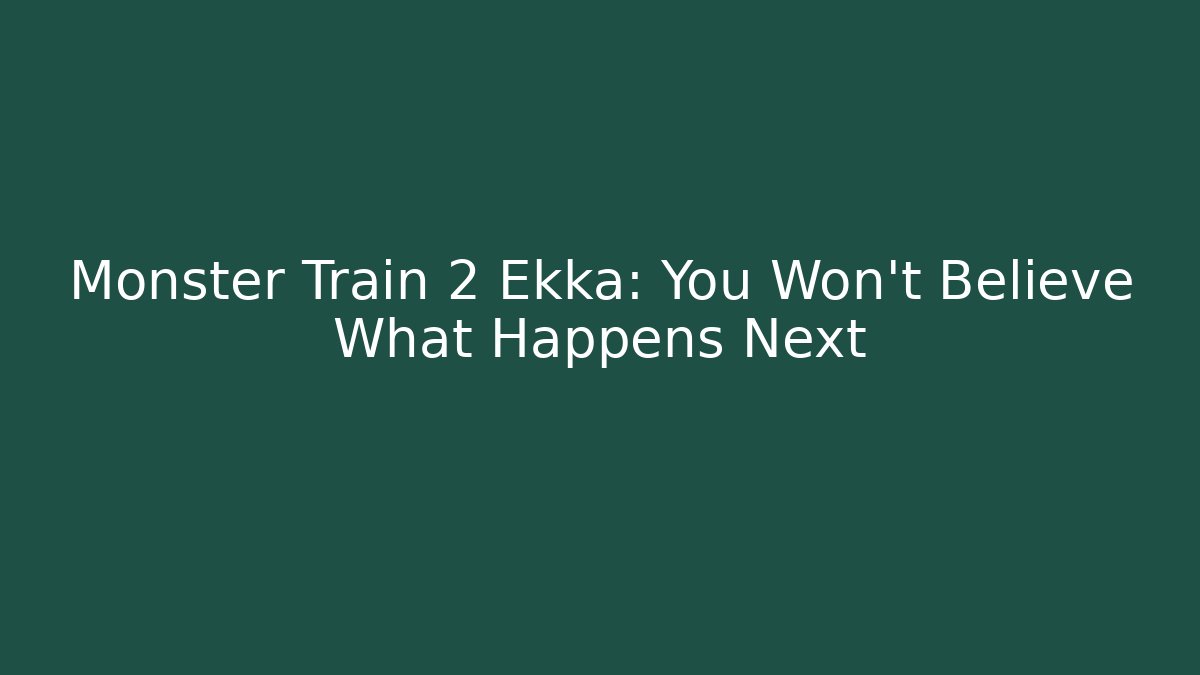 Monster Train 2 Ekka: You Won't Believe What Happens Next
