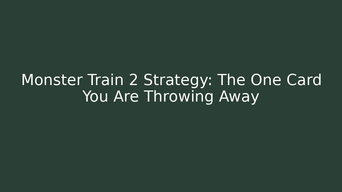Monster Train 2 Strategy: The One Card You Are Throwing Away