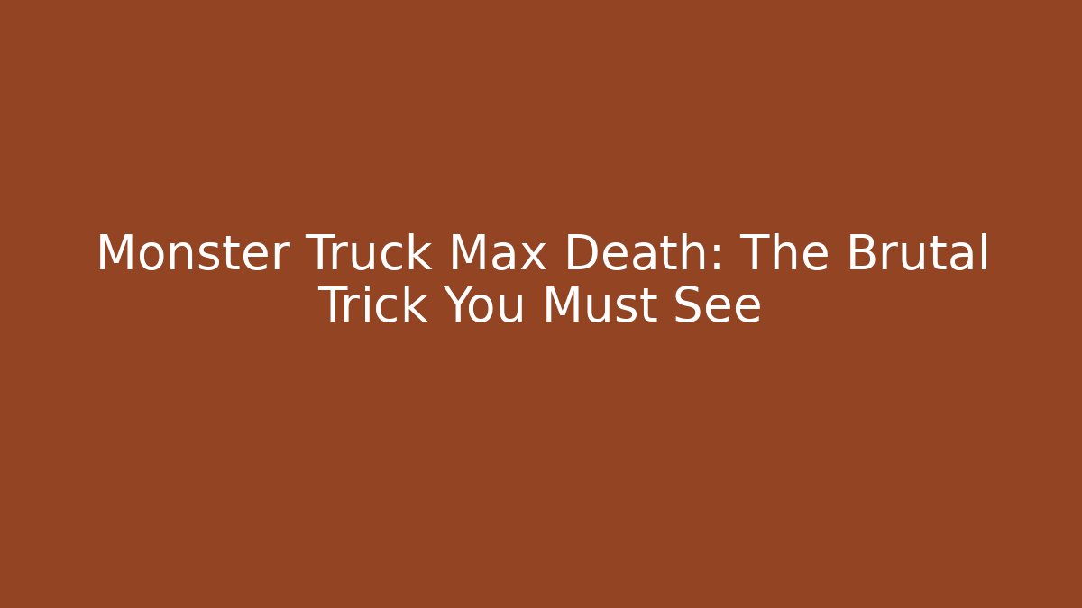 Monster Truck Max Death: The Brutal Trick You Must See
