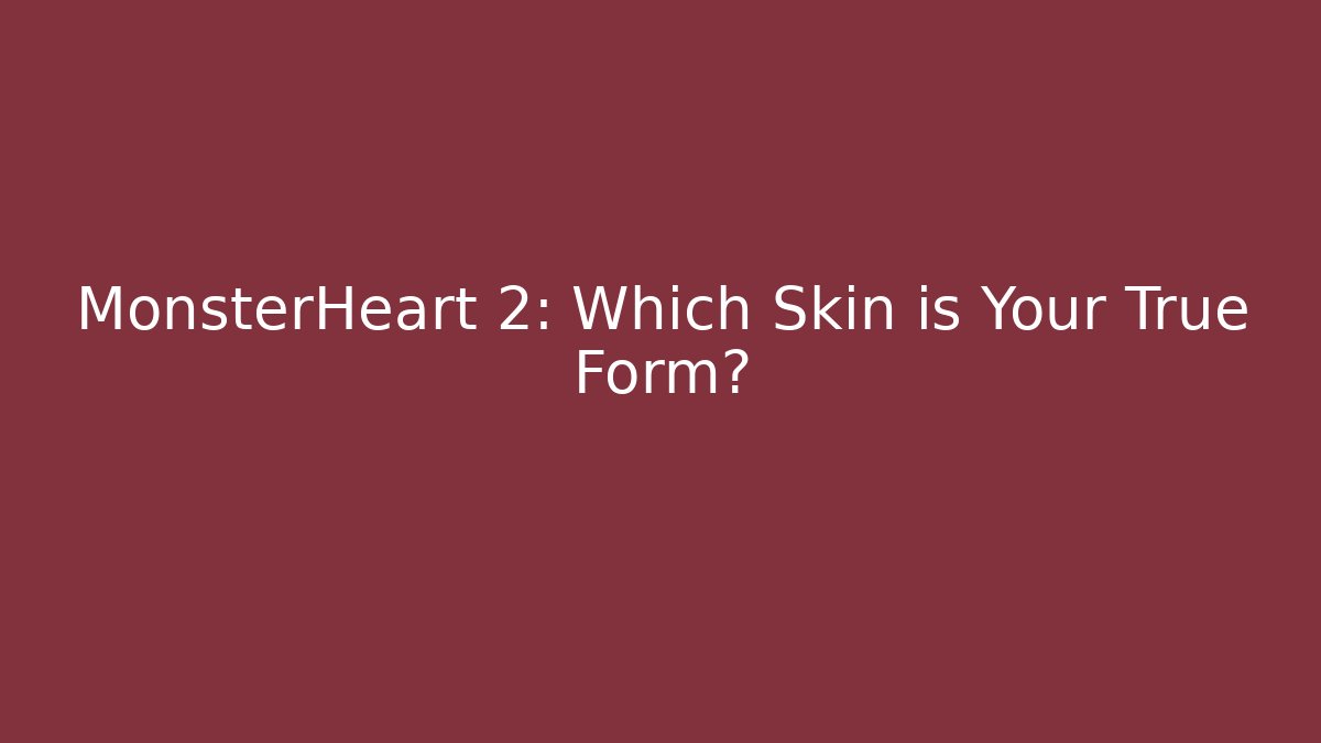 MonsterHeart 2: Which Skin is Your True Form?