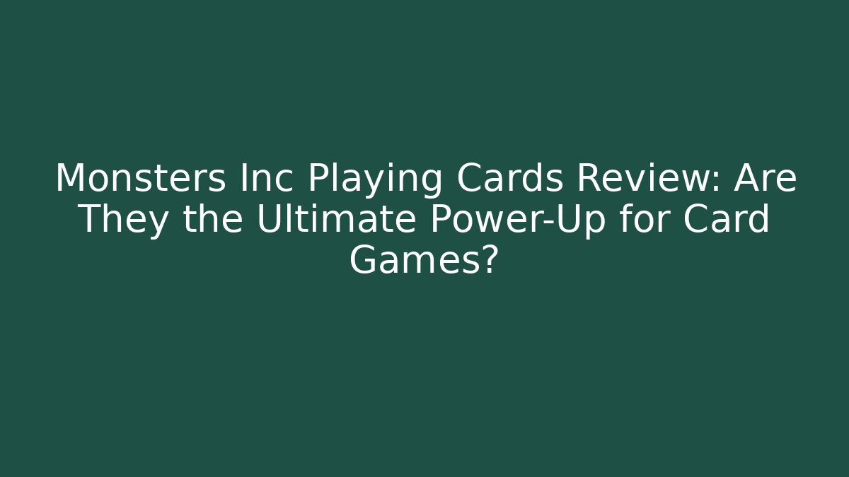 Monsters Inc Playing Cards Review: Are They the Ultimate Power-Up for Card Games?
