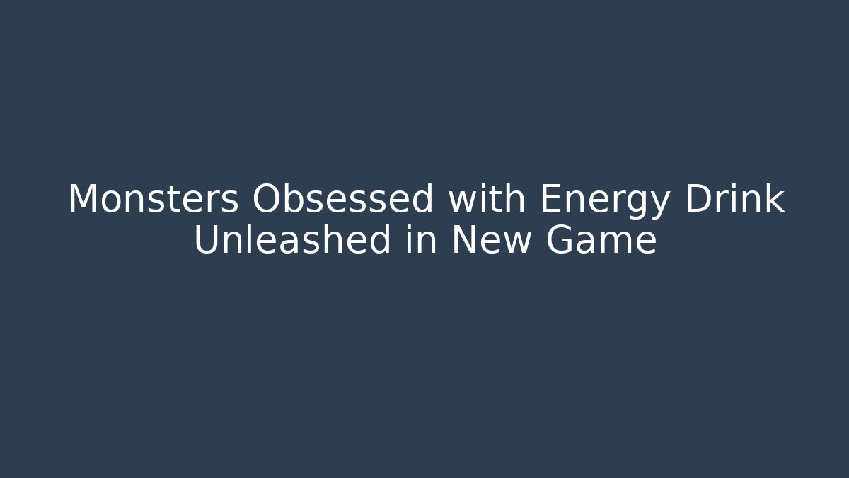 Monsters Obsessed with Energy Drink Unleashed in New Game
