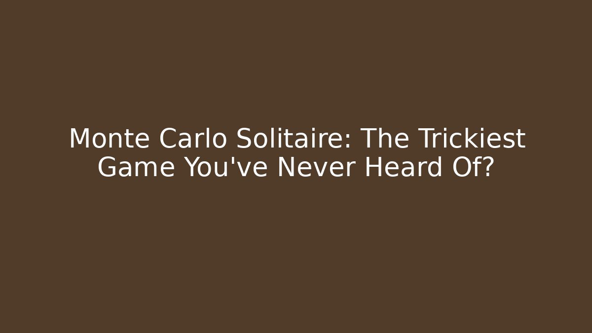 Monte Carlo Solitaire: The Trickiest Game You’ve Never Heard Of?