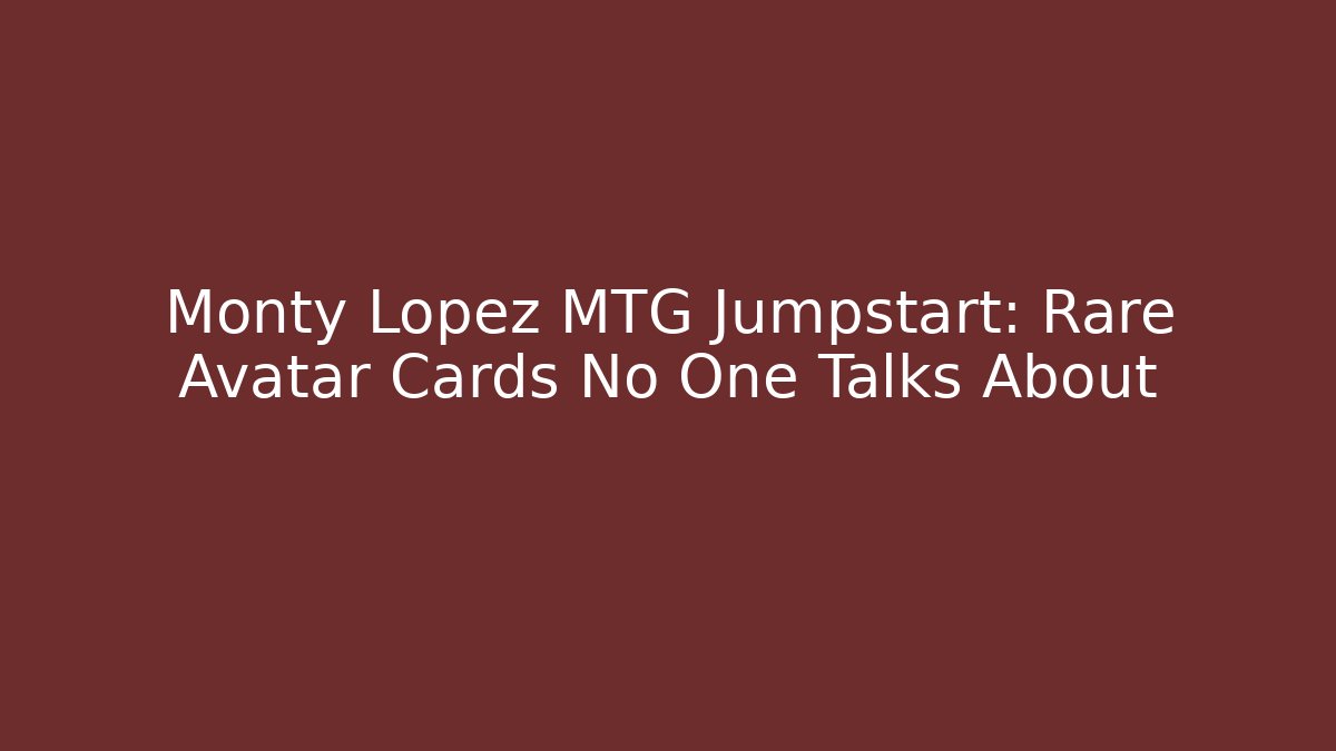 Monty Lopez MTG Jumpstart: Rare Avatar Cards No One Talks About