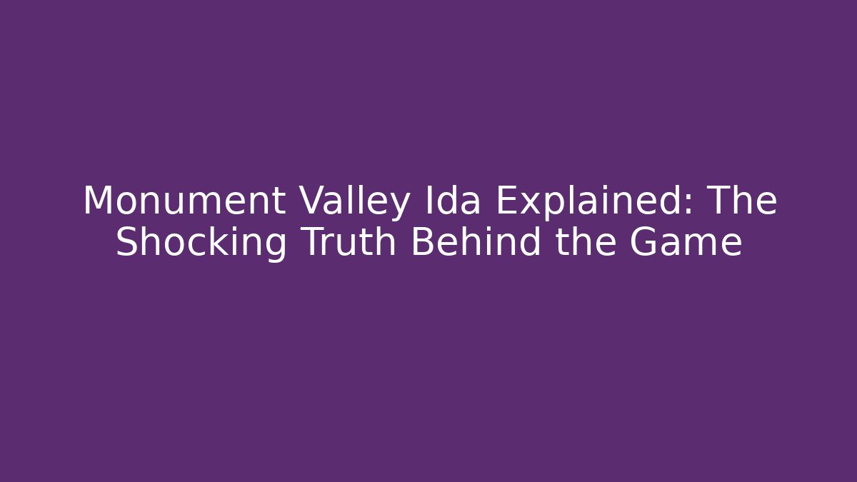 Monument Valley Ida Explained: The Shocking Truth Behind the Game