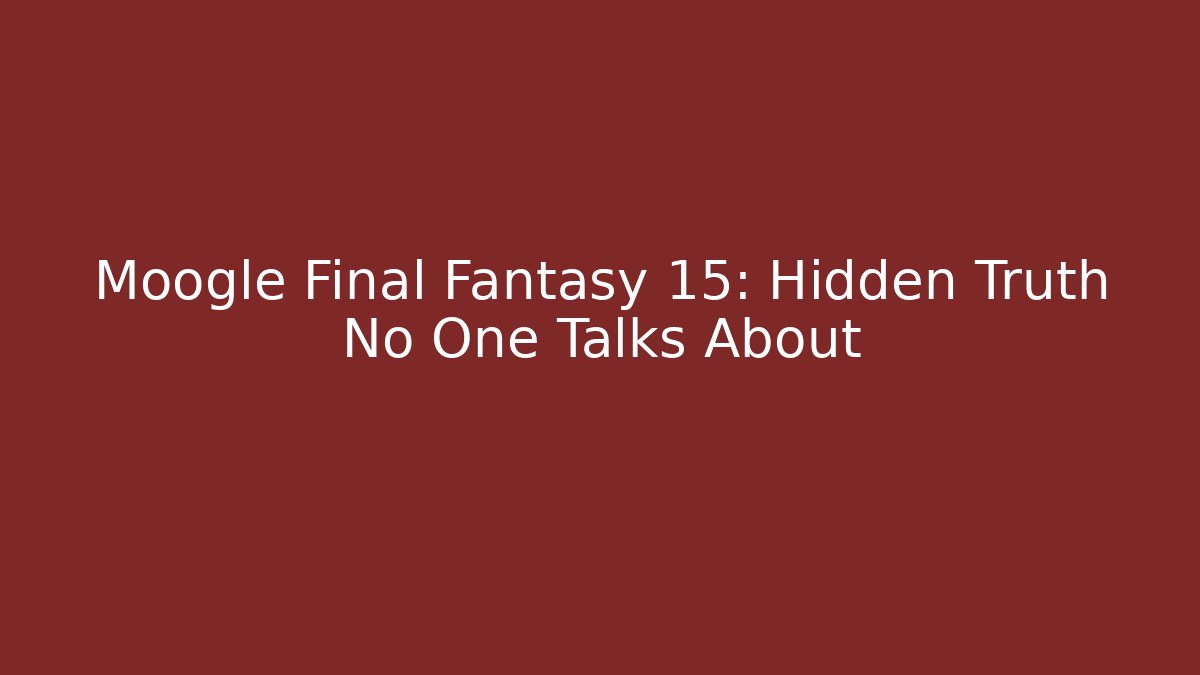 Moogle Final Fantasy 15: Hidden Truth No One Talks About