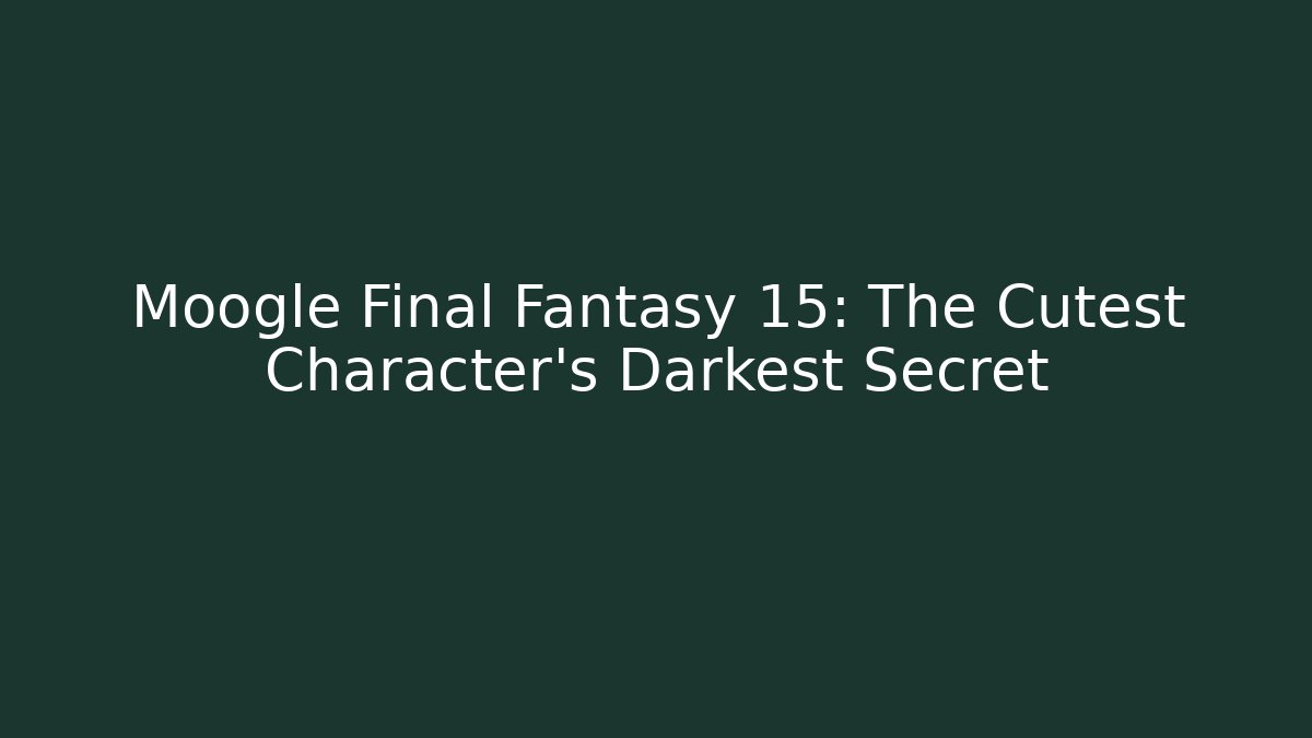 Moogle Final Fantasy 15: The Cutest Character's Darkest Secret