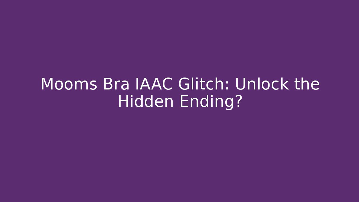 Mooms Bra IAAC Glitch: Unlock the Hidden Ending?