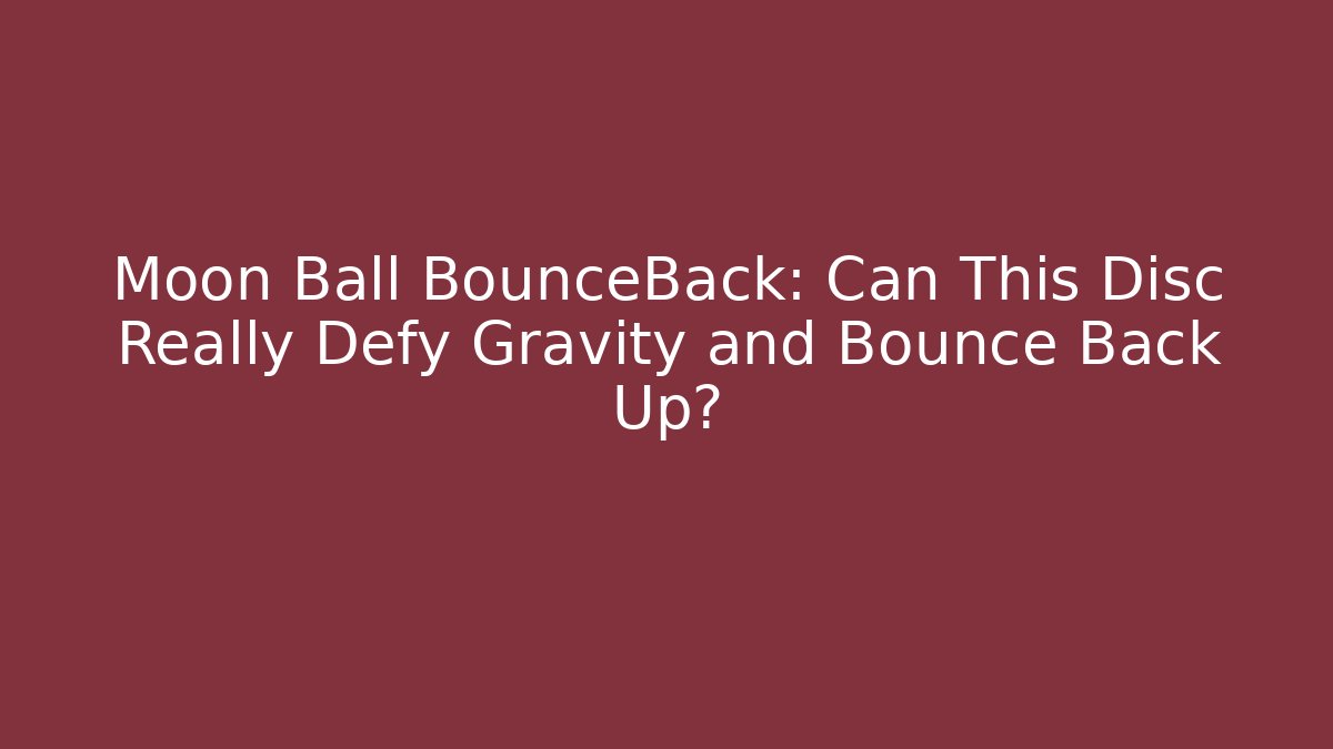 Moon Ball BounceBack: Can This Disc Really Defy Gravity and Bounce Back Up?