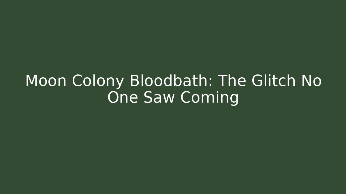 Moon Colony Bloodbath: The Glitch No One Saw Coming