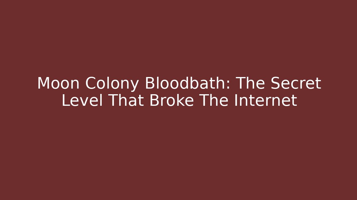 Moon Colony Bloodbath: The Secret Level That Broke The Internet