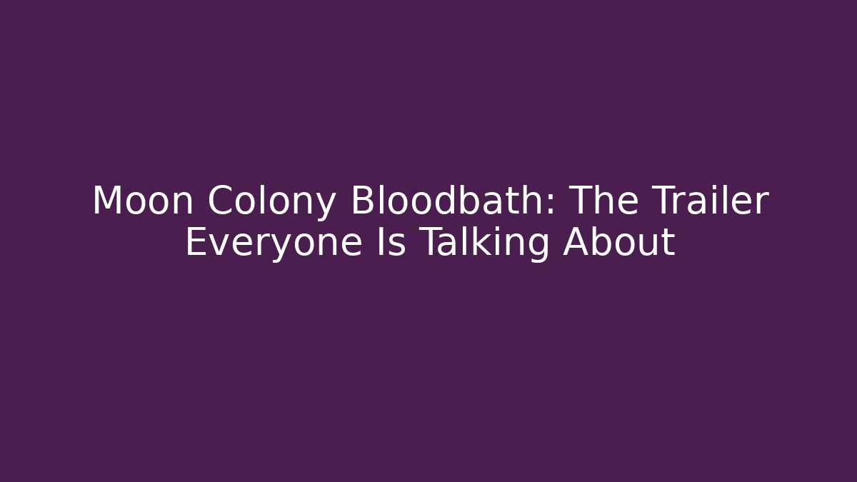 Moon Colony Bloodbath: The Trailer Everyone Is Talking About