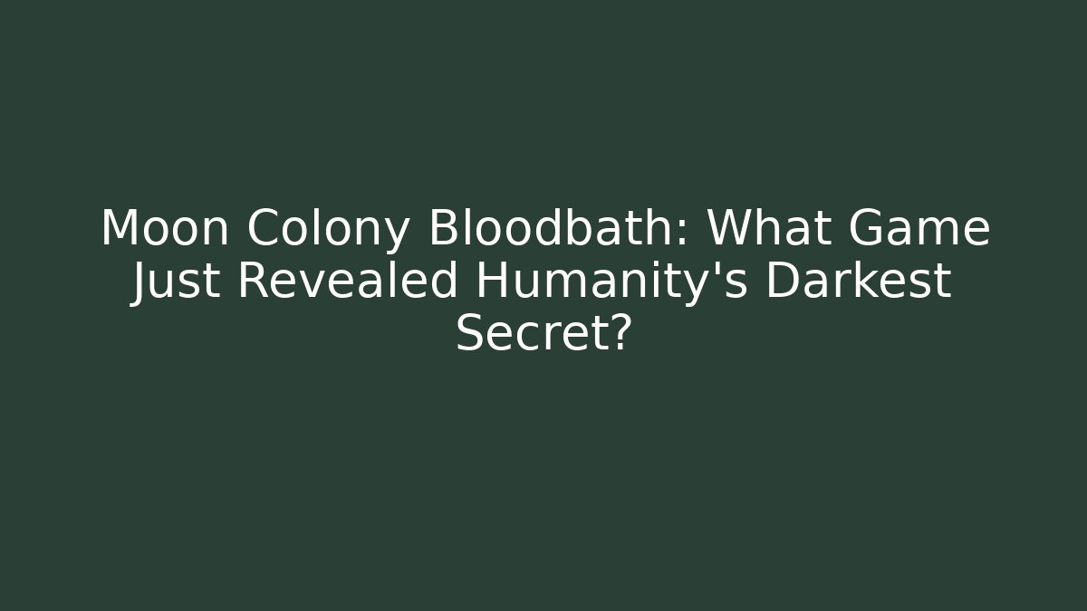 Moon Colony Bloodbath: What Game Just Revealed Humanity's Darkest Secret?