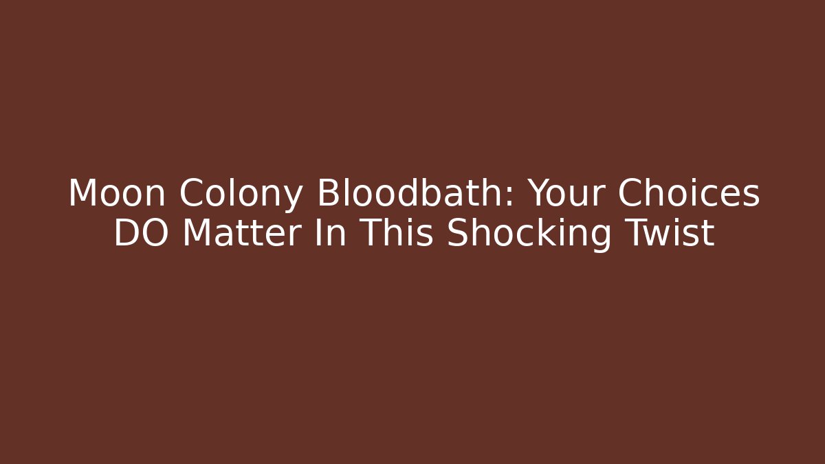 Moon Colony Bloodbath: Your Choices DO Matter In This Shocking Twist