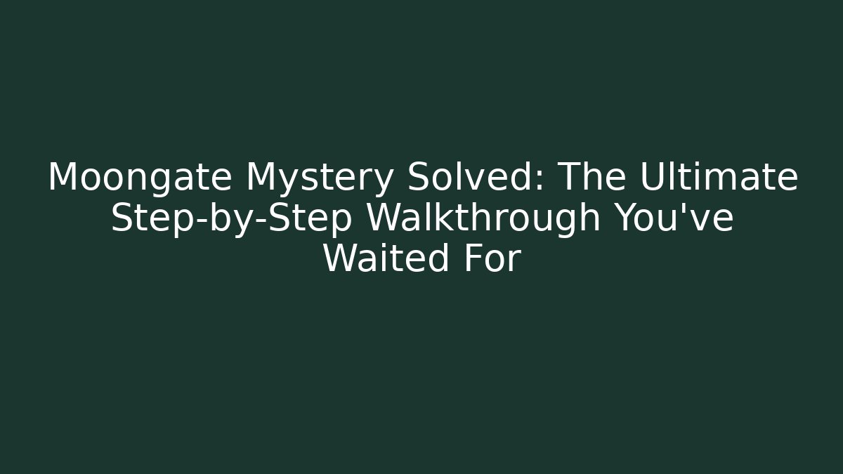 Moongate Mystery Solved: The Ultimate Step-by-Step Walkthrough You’ve Waited For - Método de Aprovação