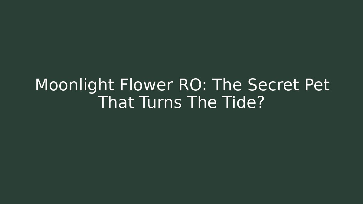 Moonlight Flower RO: The Secret Pet That Turns The Tide? - Método de Aprovação