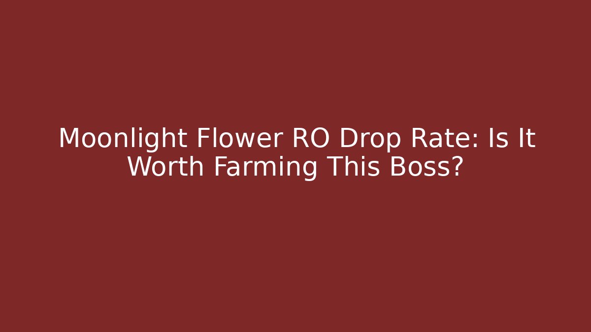 Moonlight Flower RO Drop Rate: Is It Worth Farming This Boss?