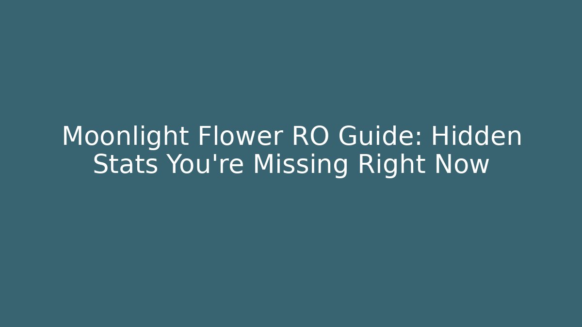 Moonlight Flower RO Guide: Hidden Stats You’re Missing Right Now - Método de Aprovação