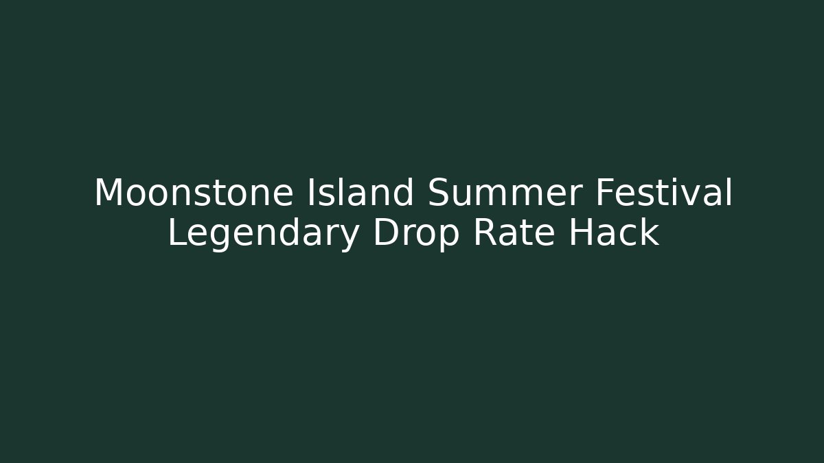 Moonstone Island Summer Festival Legendary Drop Rate Hack