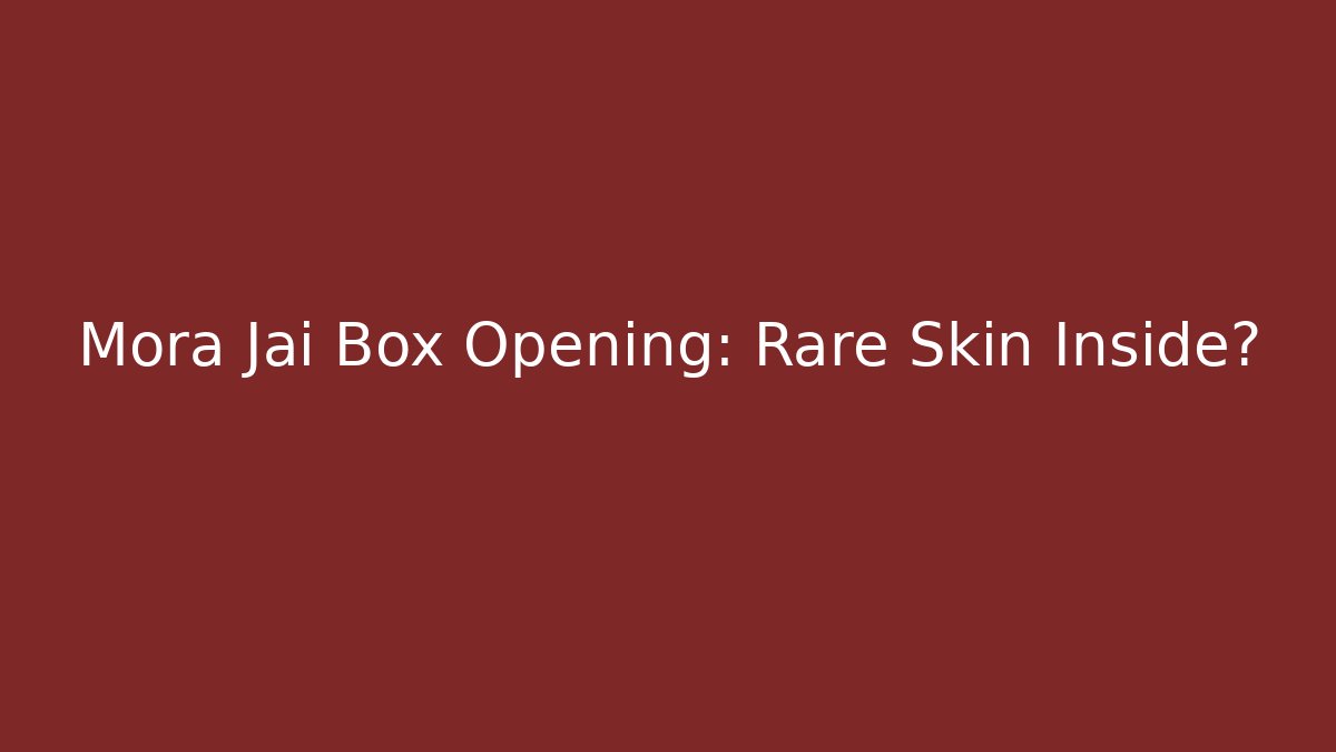 Mora Jai Box Opening: Rare Skin Inside?