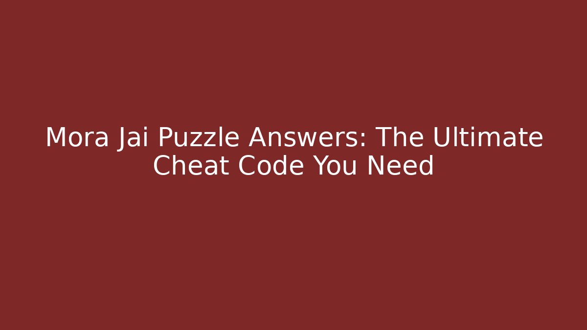 Mora Jai Puzzle Answers: The Ultimate Cheat Code You Need