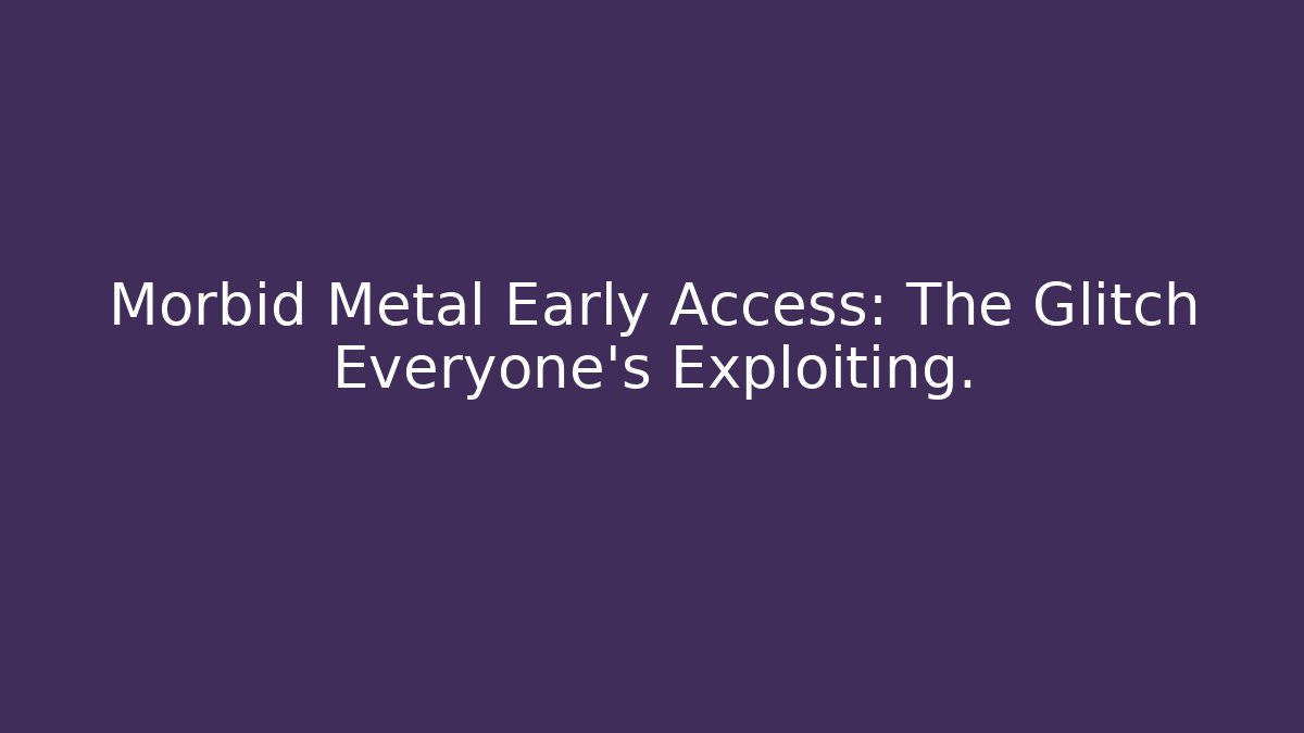 Morbid Metal Early Access: The Glitch Everyone’s Exploiting. - Método de Aprovação